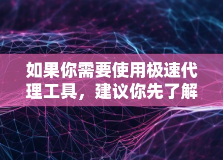 如果你需要使用极速代理工具,建议你先了解其功能和使用方法,然后按照自己的需求去优化和配置。如果你有任何具体的问题或需求,欢迎继续提问! 如果你需要使用极速代理工具,建议你先了解其功能和使用方法,然后按照自己的需求去优化和配置。如果你有任何具体的问题或需求,欢迎继续提问!