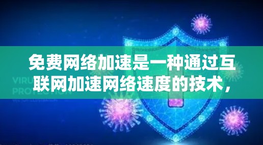 免费网络加速是一种通过互联网加速网络速度的技术，帮助用户提升使用速度。以下是对免费网络加速的详细介绍