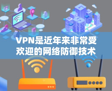VPN是近年来非常受欢迎的网络防御技术，用于保护个人或网络的安全。以下是几个常见的安卓VPN应用推荐，包括端到端加密、流媒体传输和数据传输等类型