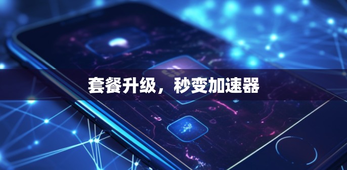 套餐升级，秒变加速器