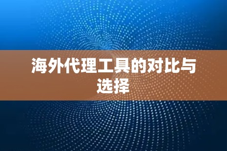 海外代理工具的对比与选择
