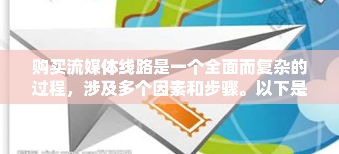 购买流媒体线路是一个全面而复杂的过程,涉及多个因素和步骤。以下是一步步的指南,帮助你系统地进行购买流程 购买流媒体线路是一个全面而复杂的过程,涉及多个因素和步骤。以下是一步步的指南,帮助你系统地进行购买流程
