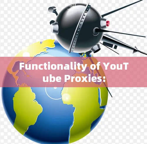 Functionality of YouTube Proxies: