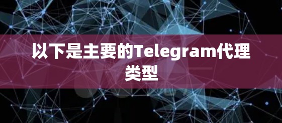 以下是主要的Telegram代理类型 以下是主要的Telegram代理类型