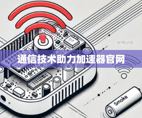 通信技术助力加速器官网 通信技术助力加速器官网