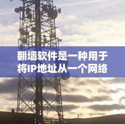 翻墙软件是一种用于将IP地址从一个网络带入另一个网络的工具，通常用于IP翻墙。以下是一些常见的翻墙软件及其安装步骤
