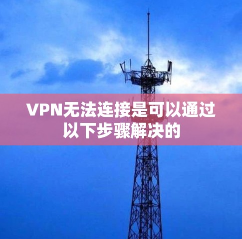 VPN无法连接是可以通过以下步骤解决的
