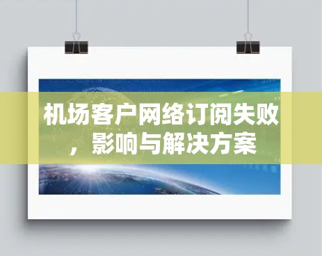 机场客户网络订阅失败,影响与解决方案 机场客户网络订阅失败,影响与解决方案