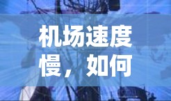 机场速度慢,如何应对与挑战 机场速度慢,如何应对与挑战