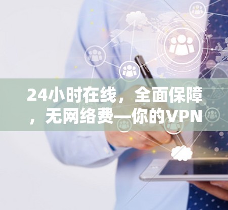 24小时在线,全面保障,无网络费—你的VPN套餐,现在才29.9元/月! 24小时在线,全面保障,无网络费—你的VPN套餐,现在才29.9元/月!