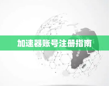 加速器账号注册指南 加速器账号注册指南