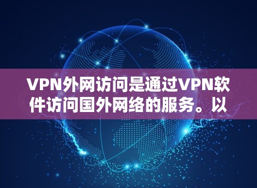 VPN外网访问是通过VPN软件访问国外网络的服务。以下是一些步骤和注意事项 VPN外网访问是通过VPN软件访问国外网络的服务。以下是一些步骤和注意事项