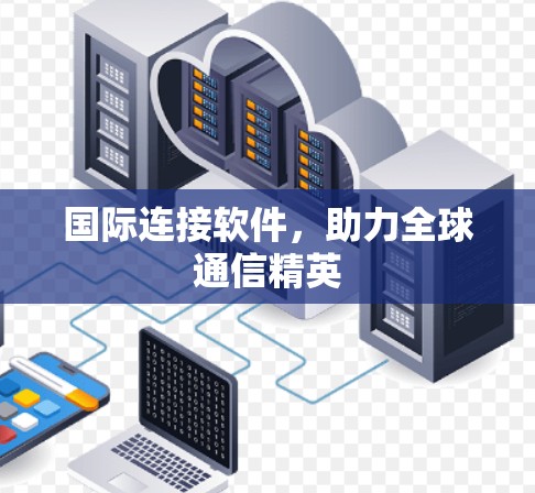 国际连接软件，助力全球通信精英