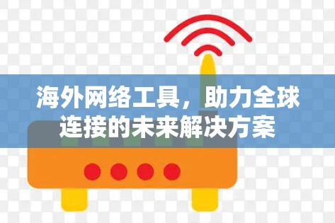 海外网络工具，助力全球连接的未来解决方案
