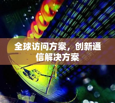 全球访问方案,创新通信解决方案