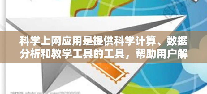 科学上网应用是提供科学计算、数据分析和教学工具的工具,帮助用户解决科学问题并学习相关知识。以下是科学上网应用的详细分析