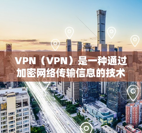 VPN(VPN)是一种通过加密网络传输信息的技术,通常用于加密传输网络流量。VPN不仅提供了安全的网络连接,还允许用户在没有连接到真实网络的情况下,通过加密的途径访问网络资源