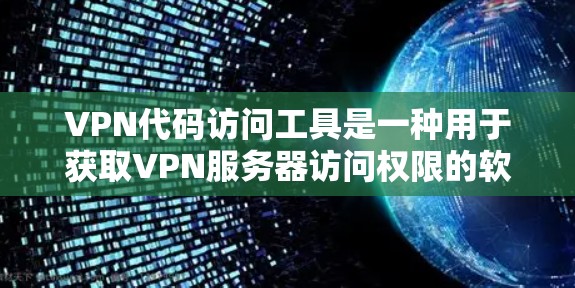 VPN代码访问工具是一种用于获取VPN服务器访问权限的软件或工具。这些工具通常用于攻击目标服务器,获取数据或访问加密内容。以下是关于VPN代码访问工具的一些关键点