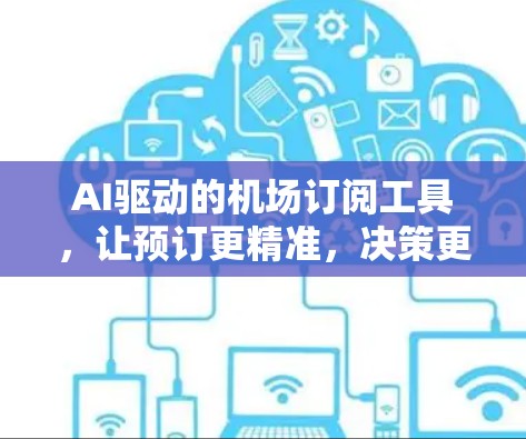 AI驱动的机场订阅工具,让预订更精准,决策更高效