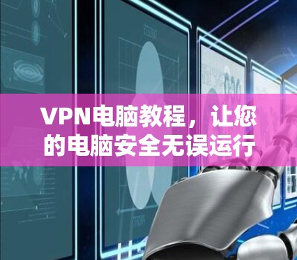 VPN电脑教程，让您的电脑安全无误运行