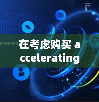 在考虑购买 accelerating 4 的时候，以下是一个清晰的步骤指南