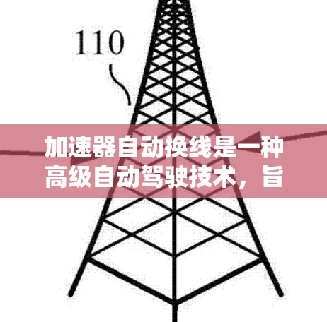 加速器自动换线是一种高级自动驾驶技术,旨在车辆在加速时自动切换到目标车道或道路。以下是对该技术的详细分析和解决方案