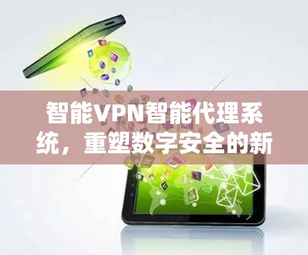 智能VPN智能代理系统,重塑数字安全的新标准