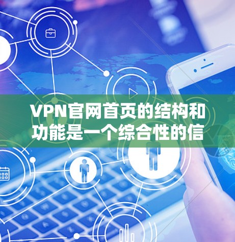 VPN官网首页的结构和功能是一个综合性的信息库,涵盖了用户从登录到账户管理的全程。以下是其主要功能的详细分析