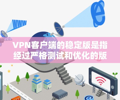 VPN客户端的稳定版是指经过严格测试和优化的版本,通常在长时间运行时表现更稳定,安全性也更佳。以下是对VPN客户端稳定版的详细解释