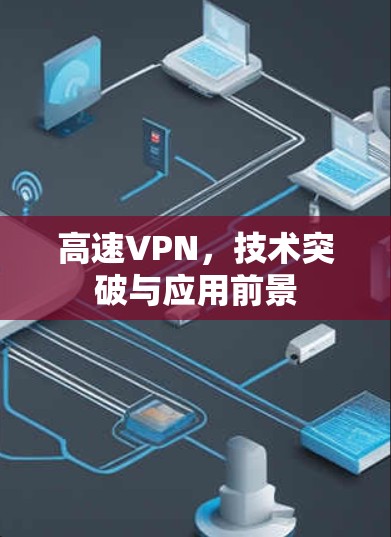 高速VPN,技术突破与应用前景