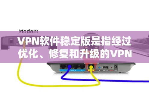 VPN软件稳定版是指经过优化、修复和升级的VPN软件,能够稳定运行,避免出现不稳定或错误的情况。这些软件通常具有较高的安全性,能够更好地保护用户的信息。以下是关于VPN软件稳定版的详细信息