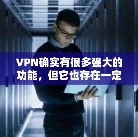 VPN确实有很多强大的功能,但它也存在一定的风险。以下是一些建议,帮助你更好地使用VPN
