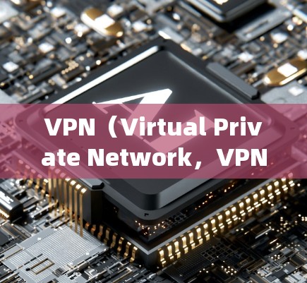 VPN(Virtual Private Network,VPN)是一种技术手段,通过加密传输将内部网络与外部网络连接起来,绕过传统网络的限制。以下是关于VPN的详细总结