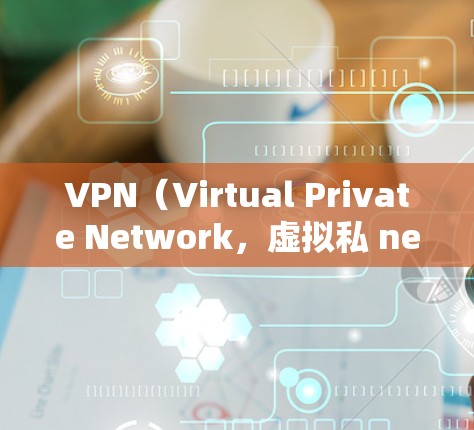 VPN(Virtual Private Network,虚拟私 nets)是一种通过网络技术连接外部互联网的手段,允许用户提供访问国外网站、资源和服务的权利。以下是关于VPN网络线路的详细说明