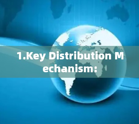 1.Key Distribution Mechanism: