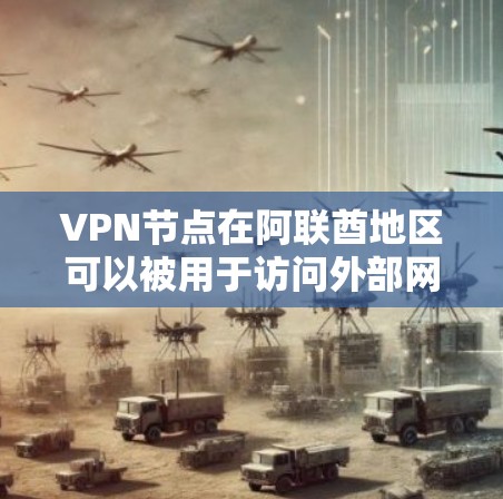 VPN节点在阿联酋地区可以被用于访问外部网络、远程控制设备、或者进行数据传输。阿联酋作为中东一个重要的阿拉伯国家,其网络环境可能与全球其他地区的有所不同,因此使用VPN时需要确保安全和兼容性