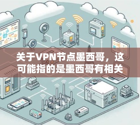 关于VPN节点墨西哥,这可能指的是墨西哥有相关的VPN服务,允许用户使用VPN技术访问互联网。以下是一些可能的情况