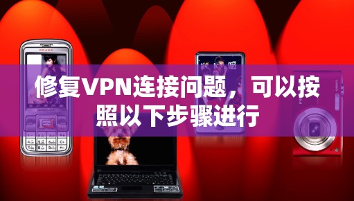 修复VPN连接问题,可以按照以下步骤进行