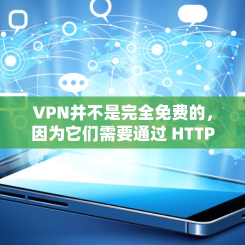 VPN并不是完全免费的,因为它们需要通过 HTTPS 加密,但有些VPN提供免费服务。在选择 VPN 时,建议选择信誉良好的服务提供商,并确保你的设备是安全的。以下是一些关于VPN的建议 VPN并不是完全免费的,因为它们需要通过 HTTPS 加密,但有些VPN提供免费服务。在选择 VPN 时,建议选择信誉良好的服务提供商,并确保你的设备是安全的。以下是一些关于VPN的建议
