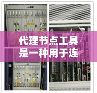 代理节点工具是一种用于连接不同网络设备的工具,通常通过软件或硬件实现。以下是逐步的建议