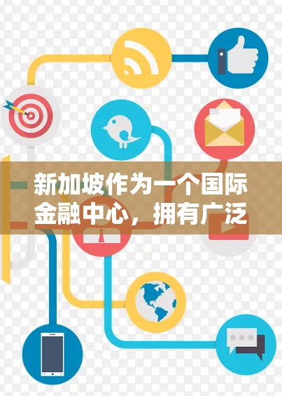 新加坡作为一个国际金融中心,拥有广泛的海外连接服务,这些连接通常用于国际商业、金融、贸易和投资等场景。以下是一些新加坡的海外连接服务和功能