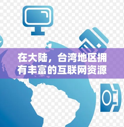 在大陆,台湾地区拥有丰富的互联网资源和丰富的互联网服务。以下是关于台湾地区互联网服务的一些信息