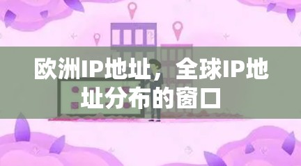 欧洲IP地址,全球IP地址分布的窗口