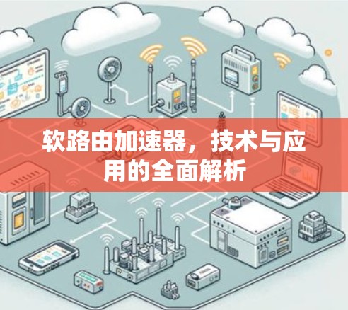 软路由加速器,技术与应用的全面解析