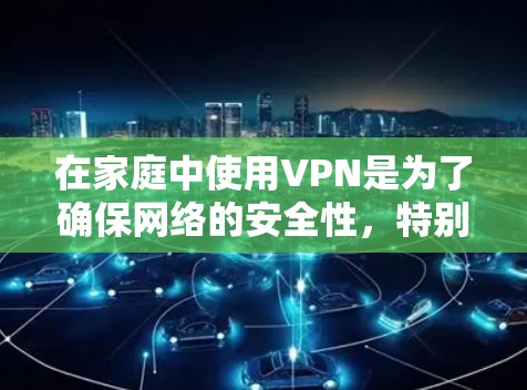 在家庭中使用VPN是为了确保网络的安全性,特别是当家中有多个设备或需要同时连接多个用户时。以下是几种常见的家庭VPN服务器推荐,供你选择 在家庭中使用VPN是为了确保网络的安全性,特别是当家中有多个设备或需要同时连接多个用户时。以下是几种常见的家庭VPN服务器推荐,供你选择