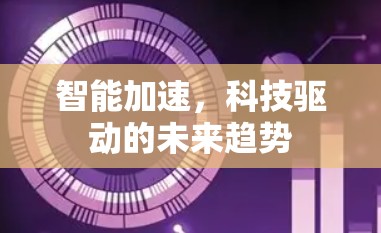 智能加速,科技驱动的未来趋势