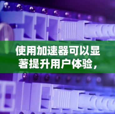 使用加速器可以显著提升用户体验,特别是在需要大量资源或时间的操作中。以下是一个详细的学习步骤指南