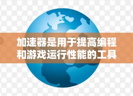 加速器是用于提高编程和游戏运行性能的工具,通过优化代码以减少计算次数和内存访问,从而在运行时更快。以下是关于加速器的详细指南