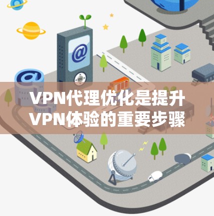 VPN代理优化是提升VPN体验的重要步骤，以下是一些优化VPN代理的教程和方法，帮助您更好地配置和管理VPN