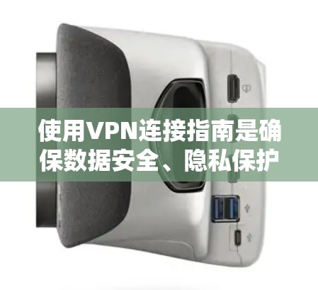 使用VPN连接指南是确保数据安全、隐私保护的重要工具。以下是一步步的指南,帮助你顺利使用VPN